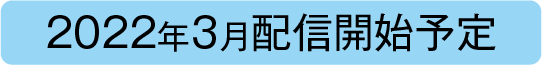 2022年3月配信開始予定